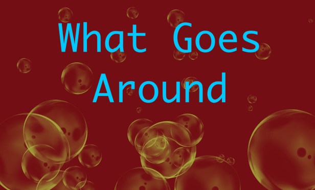 What Goes Around